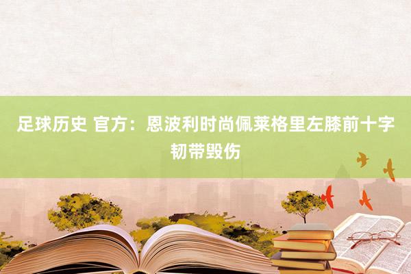 足球历史 官方：恩波利时尚佩莱格里左膝前十字韧带毁伤