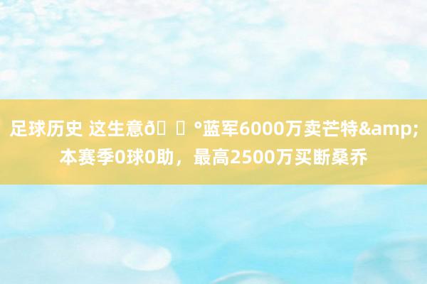 足球历史 这生意💰蓝军6000万卖芒特&本赛季0球0助，最高2500万买断桑乔