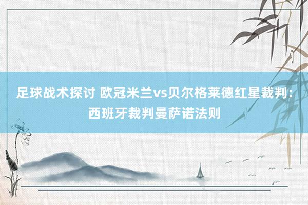 足球战术探讨 欧冠米兰vs贝尔格莱德红星裁判：西班牙裁判曼萨诺法则