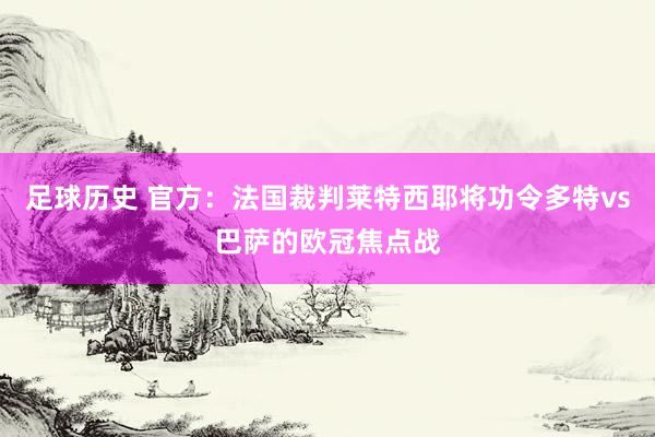 足球历史 官方：法国裁判莱特西耶将功令多特vs巴萨的欧冠焦点战