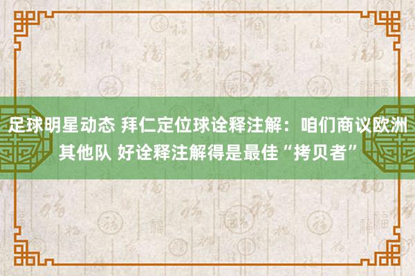 足球明星动态 拜仁定位球诠释注解：咱们商议欧洲其他队 好诠释注解得是最佳“拷贝者”