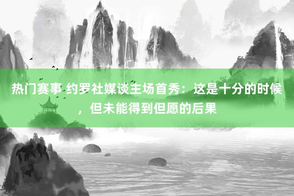 热门赛事 约罗社媒谈主场首秀：这是十分的时候，但未能得到但愿的后果